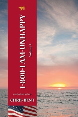 1-800-I-AM-UNHAPPY - Volume 2: A former Navy Seal's inspirational, spiritual, straight-talking, sometimes irreverent, often humorous path of self-dis by Bent, Chris