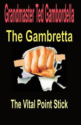 The Gambretta: The Vital Point Stick by Gambordella, Grandmaster Ted