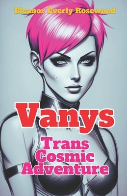 Vanys: Trans Cosmic Adventure by Rosewood, Eleanor Everly