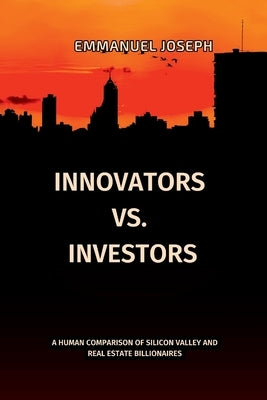 Innovators vs. Investors, A Human Comparison of Silicon Valley and Real Estate Billionaires by Joseph