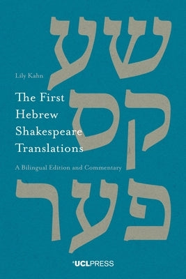 The First Hebrew Shakespeare Translations: A Bilingual Edition and Commentary by Kahn, Lily