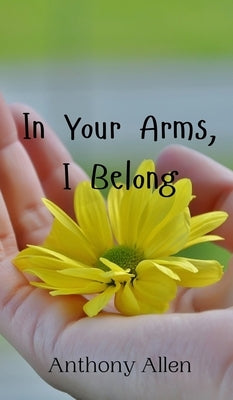 In Your Arms, I Belong by Allen, Anthony