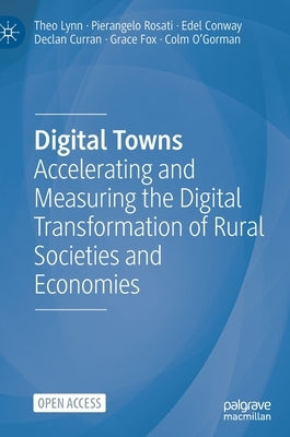 Digital Towns: Accelerating and Measuring the Digital Transformation of Rural Societies and Economies by Lynn, Theo