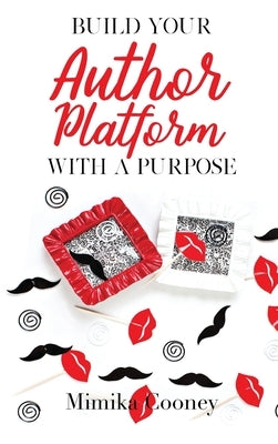 Build Your Author Platform with a Purpose: Marketing Strategies for Writers by Cooney, Mimika