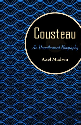 Cousteau: An Unauthorized Biography by Madsen, Axel
