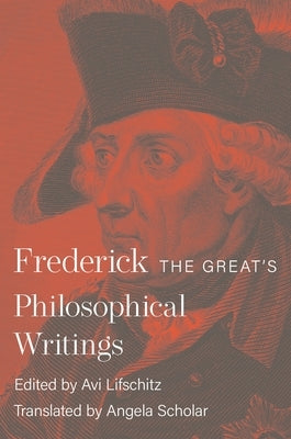 Frederick the Great's Philosophical Writings by II, Frederick