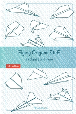 Flying Origami Stuff: Paper Airplanes book, guide for kids and adults. by Ta, Tomono