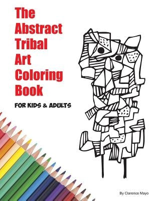 The Abstract Tribal Art Coloring Book for Kids & Adults by Mayo, Drake