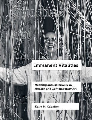 Immanent Vitalities: Meaning and Materiality in Modern and Contemporary Artvolume 4 by Cabañas, Kaira M.