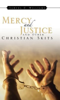 Mercy and Justice and Other Christian Skits by Williams, Samuel C.
