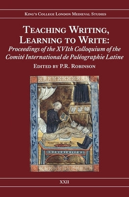 Teaching Writing, Learning to Write: Proceedings of the Xvith Colloquium of the Comité International de Paléographie Latine by Robinson, P. R.