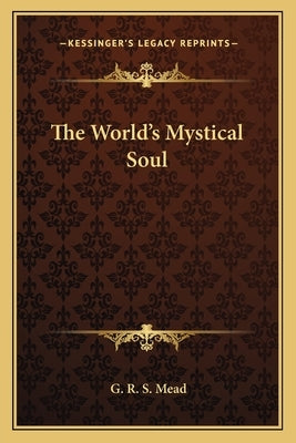 The World's Mystical Soul by Mead, G. R. S.