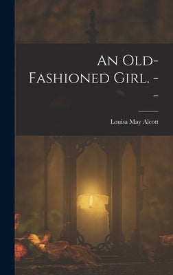 An Old-fashioned Girl. -- by Alcott, Louisa May