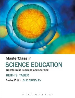 MasterClass in Science Education: Transforming Teaching and Learning by Taber, Keith S.