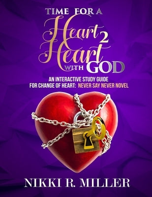 TIME FOR A Heart 2 Heart WITH GOD: An Interactive Study Guide for Change of Heart: Never Say Never Novel by Miller, Nikki R.
