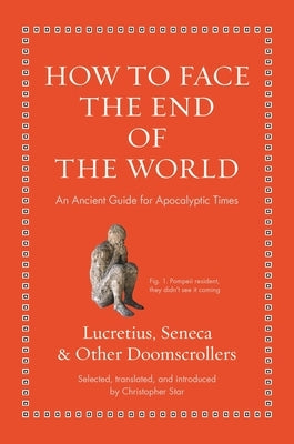 How to Face the End of the World: An Ancient Guide for Apocalyptic Times by Star, Christopher