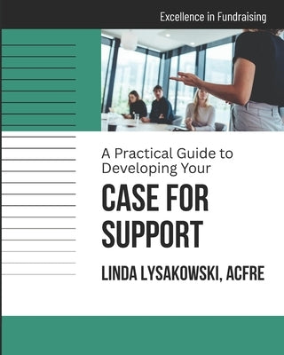 A Practical Guide to Developing your Case for Support by Lysakowski, Linda