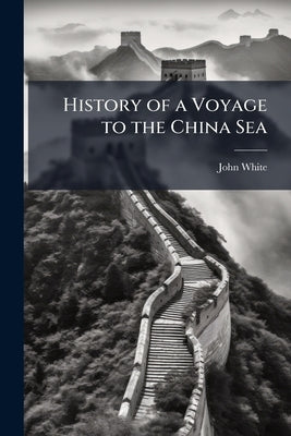 History of a Voyage to the China Sea by White, John