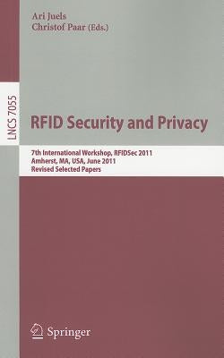 RFID Security and Privacy: 7th International Workshop, Rfidsec 2011, Amherst, Ma, Usa, June 26-28, 2011, Revised Selected Papers by Juels, Ari