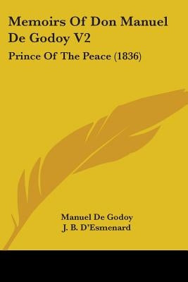 Memoirs Of Don Manuel De Godoy V2: Prince Of The Peace (1836) by Godoy, Manuel De