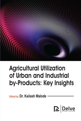 Agricultural Utilization of Urban and Industrial By-Products: Key Insights by Malode, Kailash