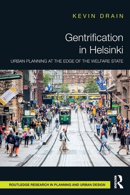 Gentrification in Helsinki: Urban Planning at the Edge of the Welfare State by Drain, Kevin