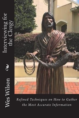 Interviewing for the Clergy: Information that will make a Difference Today by Wilson, Wes
