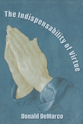 The Indispensability of Virtue by DeMarco, Donald