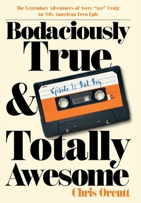 Bodaciously True & Totally Awesome: Episode I, Bad Boy by Orcutt, Chris