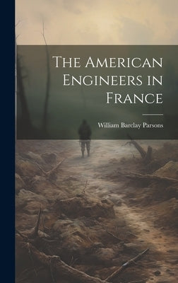 The American Engineers in France by Parsons, William Barclay