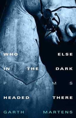 Who Else in the Dark Headed There by Martens, Garth