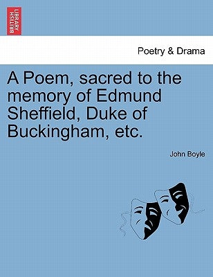 A Poem, Sacred to the Memory of Edmund Sheffield, Duke of Buckingham, Etc. by Boyle, John