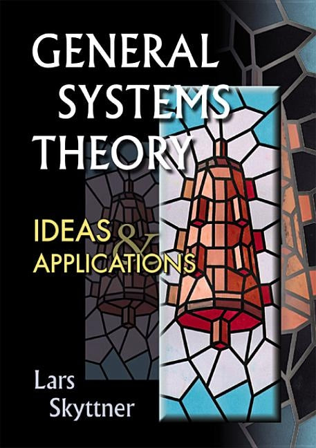 General Systems Theory: Ideas and Applications by Skyttner, Lars