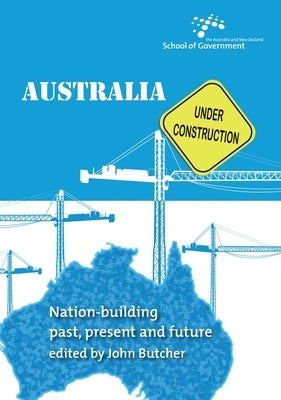 Australia Under Construction: Nation-building past, present and future by Butcher, John