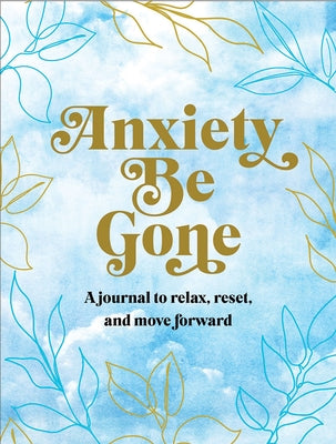 Anxiety Be Gone: A Journal to Relax, Reset, and Move Forward by Levy, Ollie