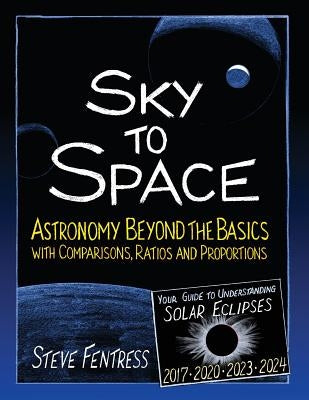 Sky to Space: Astronomy Beyond the Basics with Comparisons, Ratios and Proportions by Fentress, Steve