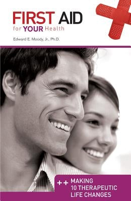 First Aid for Your Health: Making 10 Therapeutic Life Changes by Moody, Edward E., Jr.