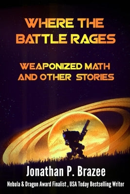 Where the Battle Rages: Weaponized Math and Other Stories by Brazee, Jonathan