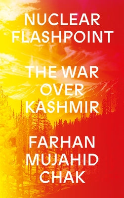 Nuclear Flashpoint: The War Over Kashmir by Chak, Farhan
