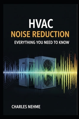 HVAC Noise Reduction: Everything You Need to Know by Nehme, Charles