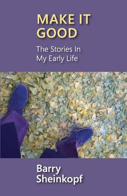 Make It Good: The Stories in My Early Life by Sheinkopf, Barry