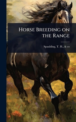 Horse Breeding on the Range by Spaulding, T. H. &. Co [From Old Cat