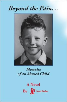 Beyond the Pain.Memoirs of an Abused Child by Fisher, Neal