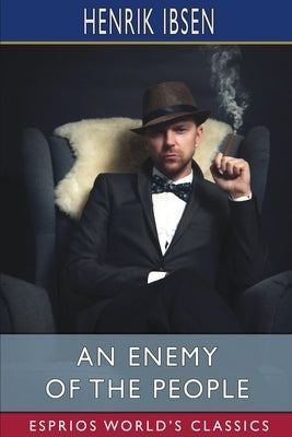 An Enemy of the People (Esprios Classics): A Play in Five Acts by Ibsen, Henrik