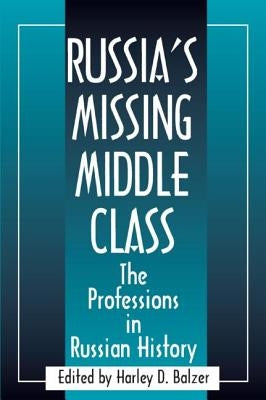 Russia's Missing Middle Class: The Professions in Russian History: The Professions in Russian History by Balzer, Harley D.