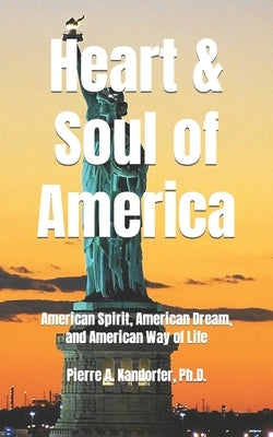 Heart and Soul of America: American Spirit, American Dream, American Way of Life by Kandorfer, Pierre A.