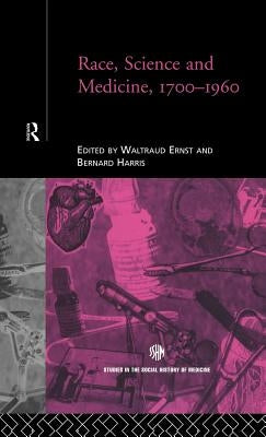 Race, Science and Medicine, 1700-1960 by Ernst, Waltraud