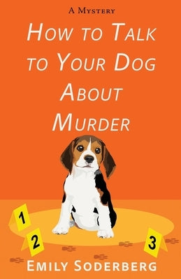How to Talk to Your Dog about Murder: A Mystery by Soderberg, Emily