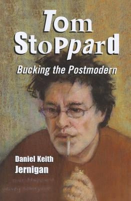 Tom Stoppard: Bucking the Postmodern by Jernigan, Daniel Keith