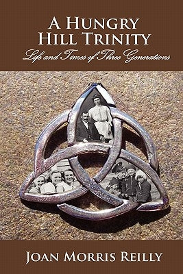 A Hungry Hill Trinity: Life and Times of 3 Generations by Reilly, Joan Morris